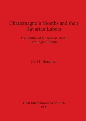 Lunile lui Charlemagne și muncile lor bavareze: Politica anotimpurilor în Imperiul Carolingian - Charlemagne's Months and their Bavarian Labors: The politics of the Seasons in the Carolingian Empire