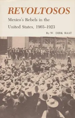 Revoltosos: Rebelii din Mexic în Statele Unite, 1903-1923 - Revoltosos: Mexico's Rebels in the United States, 1903-1923