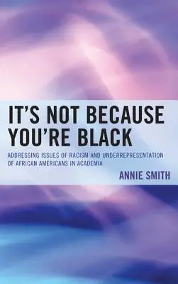 Nu este pentru că ești negru: Abordarea problemelor de rasism și subreprezentare a afro-americanilor în mediul academic - It's Not Because You're Black: Addressing Issues of Racism and Underrepresentation of African Americans in Academia
