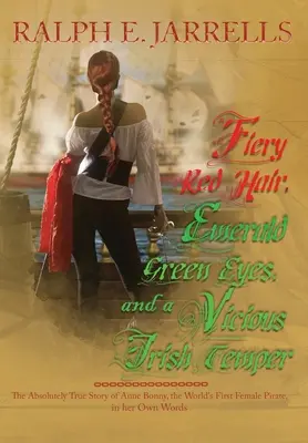 Păr roșu aprins, ochi verzi ca smaraldul și un temperament irlandez vicios: Povestea absolut adevărată a primei femei pirat din lume - Fiery Red Hair, Emerald Green Eyes, and a Vicious Irish Temper: The Absolutely True Story of the World's First Female Pirate