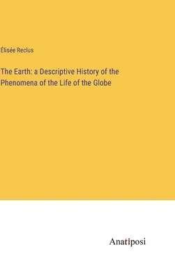 The Earth: a Descriptive History of the Phenomena of the Life of the Globe (Pământul: o istorie descriptivă a fenomenelor - The Earth: a Descriptive History of the Phenomena of the Life of the Globe