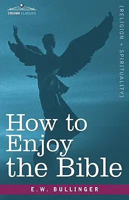 Cum să te bucuri de Biblie: Sau, Cuvântul și cuvintele, cum să le studiem - How to Enjoy the Bible: Or, the Word, and the Words, How to Study Them