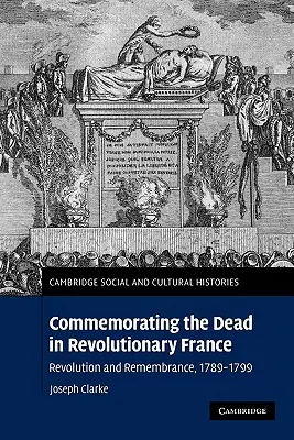 Comemorarea morților în Franța revoluționară: Revoluție și comemorare, 1789-1799 - Commemorating the Dead in Revolutionary France: Revolution and Remembrance, 1789-1799