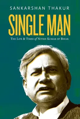Un singur om: Viața și epoca lui Nitish Kumar din Bihar - Single Man: The Life & Times of Nitish Kumar of Bihar