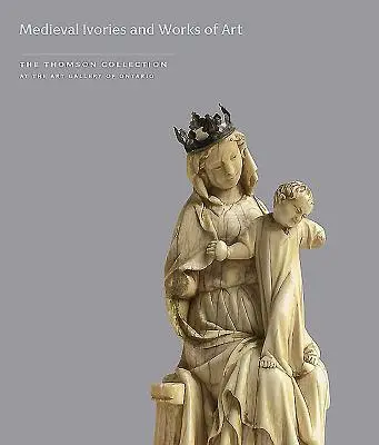 Marfuri medievale și opere de artă din colecția Thomson de la Galeria de Artă din Ontario - Medieval Ivories and Works of Art in the Thomson Collection at the Art Gallery of Ontario