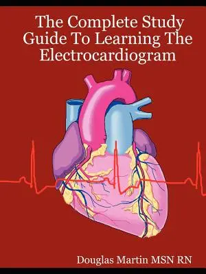 Ghidul complet de studiu pentru învățarea electrocardiogramei - The Complete Study Guide to Learning the Electrocardiogram
