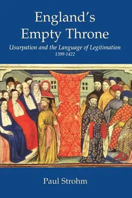 Tronul gol al Angliei: Uzurparea și limbajul legitimității 1399-1422 - England's Empty Throne: Usurpation and the Language of Legitimacy 1399-1422