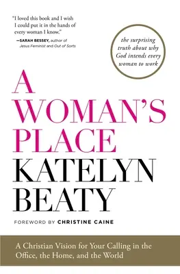 Locul unei femei: A Christian Vision for Your Calling in the Office, the Home, and the World - A Woman's Place: A Christian Vision for Your Calling in the Office, the Home, and the World