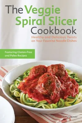 Cartea de bucate Veggie Spiral Slicer: Twists sănătoase și delicioase pentru mâncărurile tale preferate cu tăiței - The Veggie Spiral Slicer Cookbook: Healthy and Delicious Twists on Your Favorite Noodle Dishes