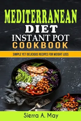 Dieta mediteraneană Carte de bucate Instant Pot: Rețete simple dar delicioase pentru pierderea în greutate - Mediterranean Diet Instant Pot Cookbook: Simple Yet Delicious Recipes For Weight Loss