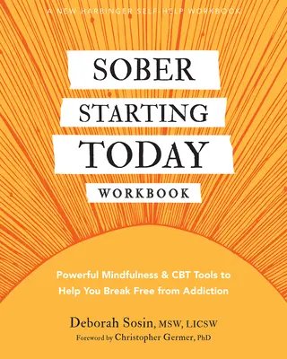 Cartea de lucru Sober Starting Today: Instrumente puternice de mindfulness și CBT pentru a vă ajuta să vă eliberați de dependență - Sober Starting Today Workbook: Powerful Mindfulness and CBT Tools to Help You Break Free from Addiction