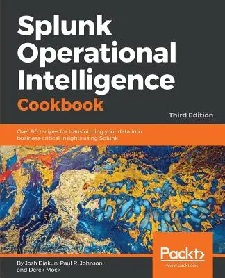 Splunk Operational Intelligence Cookbook - Ediția a treia: Peste 80 de rețete pentru a vă transforma datele în informații esențiale pentru afaceri utilizând Splunk - Splunk Operational Intelligence Cookbook - Third Edition: Over 80 recipes for transforming your data into business-critical insights using Splunk
