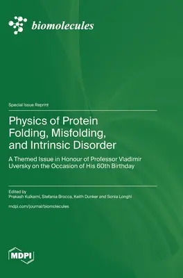 Fizica plierii proteinelor, a plierii greșite și a dezordinii intrinseci: O ediție tematică în onoarea profesorului Vladimir Uversky cu ocazia celei de-a 60-a aniversări - Physics of Protein Folding, Misfolding, and Intrinsic Disorder: A Themed Issue in Honour of Professor Vladimir Uversky on the Occasion of His 60th Bir