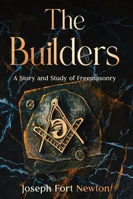 Constructorii: Povestea și studiul francmasoneriei (A Story and Study of Freemasonry) - The Builders: A Story and Study of Freemasonry