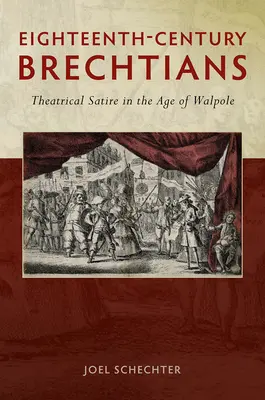 Brechtienii secolului al XVIII-lea: Satira teatrală în epoca lui Walpole - Eighteenth-Century Brechtians: Theatrical Satire in the Age of Walpole