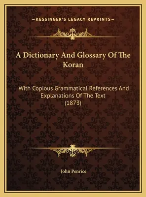 Un dicționar și glosar al Coranului: With Copious Grammatical References And Explanations Of The Text (1873) - A Dictionary And Glossary Of The Koran: With Copious Grammatical References And Explanations Of The Text (1873)