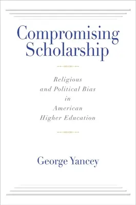 Compromisuri în știință: Biasul religios și politic în învățământul superior american - Compromising Scholarship: Religious and Political Bias in American Higher Education