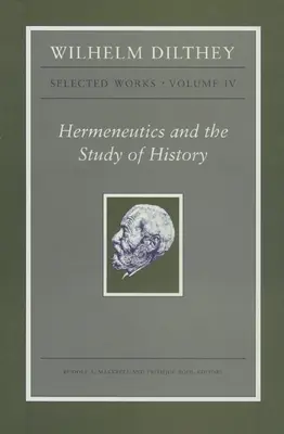 Wilhelm Dilthey: Opere alese, volumul IV: Hermeneutica și studiul istoriei - Wilhelm Dilthey: Selected Works, Volume IV: Hermeneutics and the Study of History