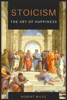 Stoicism - Arta fericirii: Cum să nu te mai temi și să începi să trăiești - Stoicism-The Art of Happiness: How to Stop Fearing and Start living
