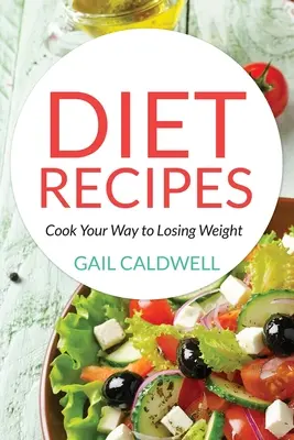 Rețete dietetice: Cook Your Way to Losing Weight (Gătește-ți drumul spre pierderea în greutate) - Diet Recipes: Cook Your Way to Losing Weight