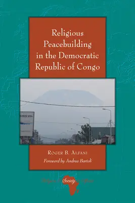 Consolidarea păcii religioase în Republica Democrată Congo (Religious Peacebuilding in the Democratic Republic of Congo) - Religious Peacebuilding in the Democratic Republic of Congo