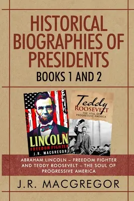 Biografii istorice ale președinților - Cărțile 1 și 2: Abraham Lincoln - luptătorul pentru libertate și Teddy Roosevelt - sufletul Americii progresiste - Historical Biographies of Presidents - Books 1 And 2: Abraham Lincoln - Freedom Fighter and Teddy Roosevelt - The Soul of Progressive America