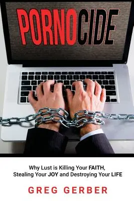 Pornocid: Why Lust is Killing Your Faith, Stealing Your Joy and Destroying Your Life (De ce pofta îți ucide credința, îți fură bucuria și îți distruge viața) - Pornocide: Why Lust is Killing Your Faith, Stealing Your Joy and Destroying Your Life