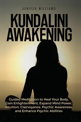Kundalini Awakening: Meditație ghidată pentru a vă vindeca corpul, a obține iluminarea, a vă extinde puterea minții, intuiția, clarviziunea, conștiința psihică - Kundalini Awakening: Guided Meditation to Heal Your Body, Gain Enlightenment, Expand Mind Power, Intuition, Clairvoyance, Psychic Awareness