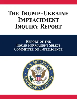 Raportul de anchetă privind punerea sub acuzare a lui Trump și a Ucrainei (The Trump-Ukraine Impeachment Inquiry Report): Raportul Comitetului Permanent Select al Camerei Reprezentanților privind serviciile de informații - The Trump-Ukraine Impeachment Inquiry Report: Report of the House Permanent Select Committee on Intelligence