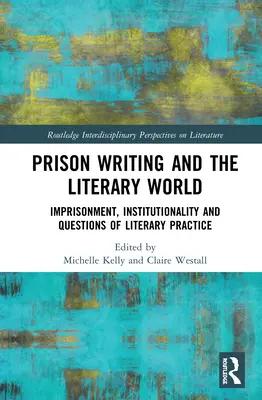 Scrierea din închisoare și lumea literară: Închisoarea, instituționalitatea și problemele practicii literare (Imprisonment, Institutionality and Questions of Literary Practice) - Prison Writing and the Literary World: Imprisonment, Institutionality and Questions of Literary Practice