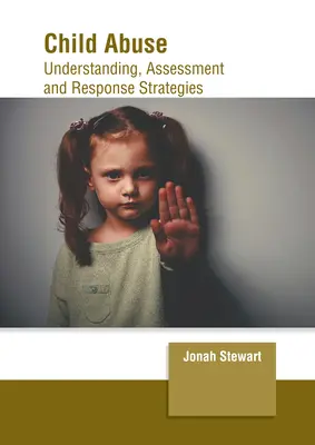 Abuzul asupra copilului: Strategii de înțelegere, evaluare și răspuns - Child Abuse: Understanding, Assessment and Response Strategies