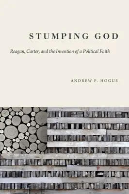 Stumping God: Reagan, Carter și inventarea unei credințe politice (Reagan, Carter, and the Invention of a Political Faith) - Stumping God: Reagan, Carter, and the Invention of a Political Faith