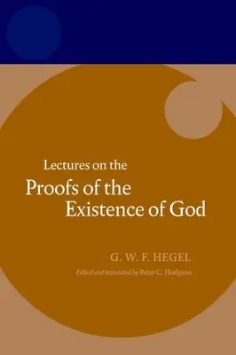 Hegel: Prelegeri despre dovezile existenței lui Dumnezeu (Lectures on the Proofs of the Existence of God) - Hegel: Lectures on the Proofs of the Existence of God