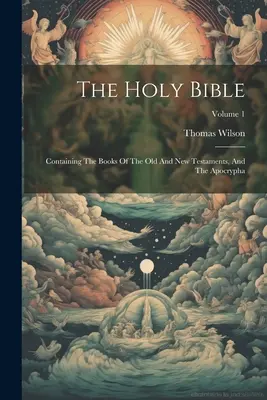 Sfânta Biblie: Conținând cărțile Vechiului și Noului Testament și apocrifele; Volumul 1 - The Holy Bible: Containing The Books Of The Old And New Testaments, And The Apocrypha; Volume 1