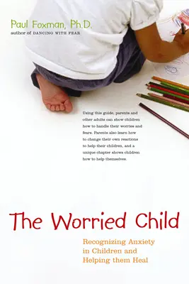 Copilul îngrijorat: Recunoașterea anxietății la copii și ajutarea lor la vindecare - The Worried Child: Recognizing Anxiety in Children and Helping Them Heal