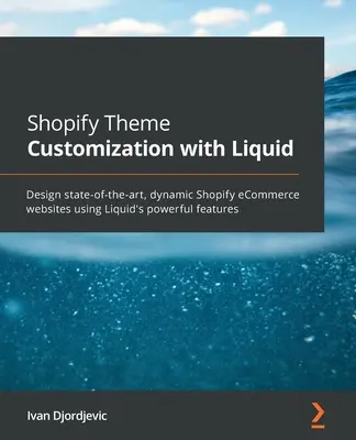 Personalizarea temelor Shopify cu Liquid: Proiectați site-uri de comerț electronic Shopify dinamice, de ultimă generație, utilizând caracteristicile puternice ale Liquid - Shopify Theme Customization with Liquid: Design state-of-the-art, dynamic Shopify eCommerce websites using Liquid's powerful features