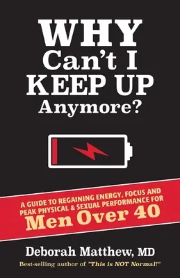 Why Can't I Keep Up Anymore? A Guide to Regaining Energy, Focus and Peak Physical & Sexual Performance for Men Over 40 - Why Can't I Keep Up Anymore?: A Guide to Regaining Energy, Focus and Peak Physical & Sexual Performance for Men Over 40
