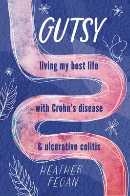 Gutsy: Trăindu-mi cea mai bună viață cu boala Crohn și colita ulcerativă - Gutsy: Living My Best Life with with Crohn's Disease & Ulcerative Colitis