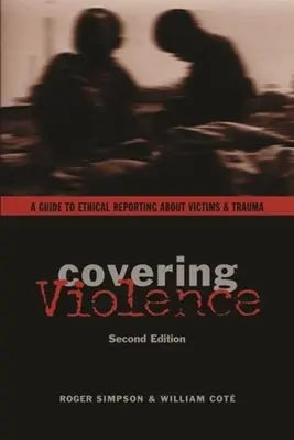 Acoperirea violenței: Un ghid pentru raportarea etică a victimelor și traumelor - Covering Violence: A Guide to Ethical Reporting about Victims & Trauma