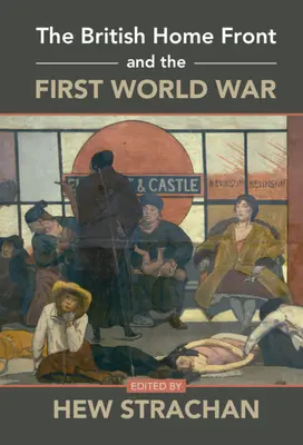 Frontul interior britanic și Primul Război Mondial - The British Home Front and the First World War