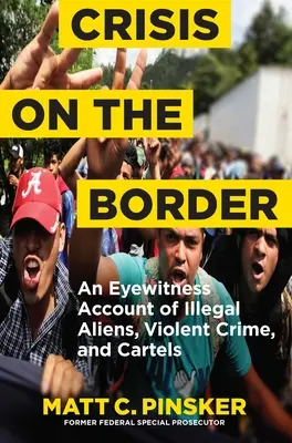 Criza de la graniță: Un martor ocular al imigranților ilegali, al infracțiunilor violente și al cartelurilor - Crisis on the Border: An Eyewitness Account of Illegal Aliens, Violent Crime, and Cartels