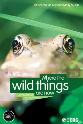 Where the Wild Things Are Now: Reconsiderarea domesticirii - Where the Wild Things Are Now: Domestication Reconsidered