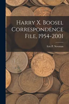 Harry X. Boosel Dosar de corespondență, 1954-2001 - Harry X. Boosel Correspondence File, 1954-2001