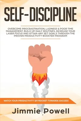 Auto-disciplină: Învingeți procrastinarea, lenea și gestionarea slabă a timpului, construiți rutine zilnice, creșteți-vă concentrarea laser și ata - Self-Discipline: Overcome Procrastination, Laziness & Poor Time Management, build Up Daily Routines, Increase your Laser Focus and atta