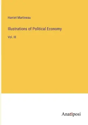Ilustrații de economie politică: Vol. III - Illustrations of Political Economy: Vol. III