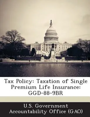 Politica fiscală: Impozitarea asigurărilor de viață cu primă unică: Ggd-88-9br - Tax Policy: Taxation of Single Premium Life Insurance: Ggd-88-9br