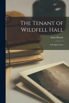 The Tenant of Wildfell Hall: Și Agnes Grey - The Tenant of Wildfell Hall: And Agnes Grey