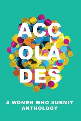 Acolade: O antologie a femeilor care prezintă - Accolades: A Women Who Submit Anthology