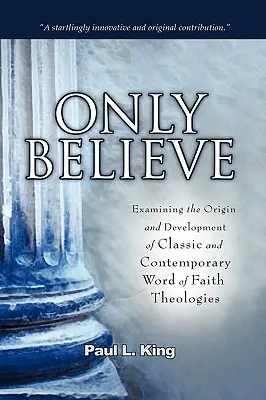 Doar cred: Examinarea originii și dezvoltării teologiilor clasice și contemporane „Cuvântul credinței”” - Only Believe: Examining the Origin and Development of Classic and Contemporary Word of Faith