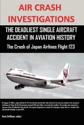 Investigații privind accidentele aviatice: Cel mai mortal accident aviatic din istoria aviației Prăbușirea zborului 123 al Japan Airlines - Air Crash Investigations: The Deadliest Single Aircraft Accident in Aviation History the Crash of Japan Airlines Flight 123